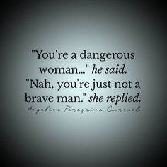 the quote you're a dangerous woman he said nah, you're just not a brave man she replaced