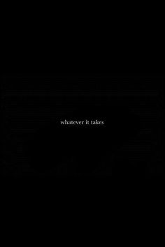 the words whatever it takes written in white on a black background