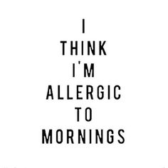 the words i think i'm allergic to mornings are black and white