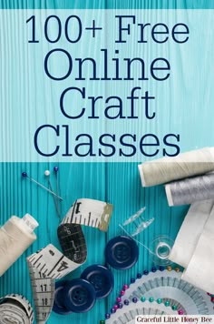 an image of crafts and sewing supplies with text overlay that reads, 100 + free online craft classes