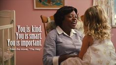 Mom would have loved this movie The Help Quotes, You Is Kind, You Are Smart, You Are Important, Movie Lines, Tv Quotes, It Goes On, Film Serie, Quotable Quotes