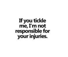 the words if you ticke me, i'm not responsible for your injuries