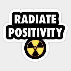 a radioactive sticker that says radiate positivity