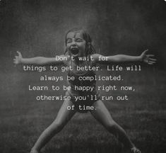 a girl is jumping in the air with her arms spread out, saying don't wait for things to get better life will always be complicated learn to be happy right now