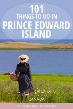 a woman in a dress and hat walking through the grass near water with text overlay reading 101 things to do in prince edward island