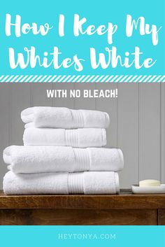 towels stacked on top of each other with text overlay how i keep my whites white