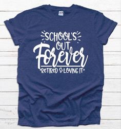 a t - shirt that says school's out, forever retired is loving it