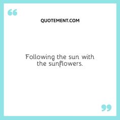 a quote with the words following the sun with the sunflowers written below it