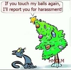 a cartoon christmas tree with the caption if you touch my balls again, i'll report you for harrassment