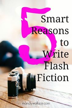 a camera sitting on top of a wooden table with the words 5 smart reasons to write flash fiction