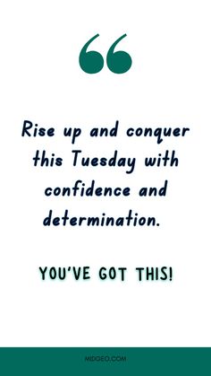 a quote that reads, rise up and conquer this tuesday with confidence and determination you've