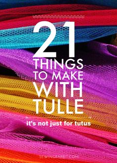 colorful tulle with the text 21 things to make with tulle it's not just for tutus