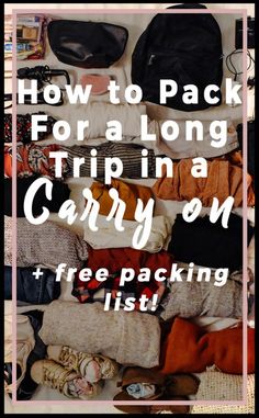 a pile of clothes with the text how to pack for a long trip in a carry on free packing list