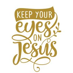 the words keep your eyes on jesus