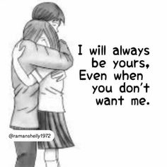 two people hugging each other with the caption i will always be yours even when you don't want me