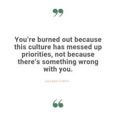 julia finch quote you're burned out because this culture has messed up priorities, not because there's something wrong with you