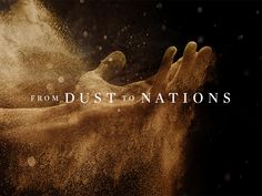 dust flying in the air with words from dust to nations written on top of it