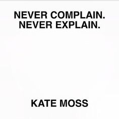 a black and white photo with the words never complain, never explain kate moss