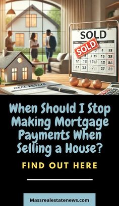 a house for sale with the words, when should i stop making mortgage payment when selling a house? find out here