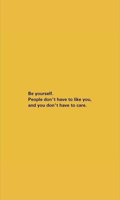 a yellow background with the words be yourself and don't have to like you