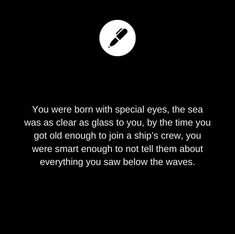 a black and white photo with the words you were born with special eyes, the sea was clear glass to you, by the time you got enough join