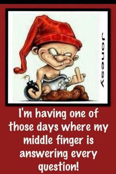 a cartoon character with a red hat on it's head and the words, i'm having one of those days where my middle finger is answering every question