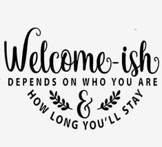 a black and white sign that says welcome - ish defends who you are and how long you'll stay