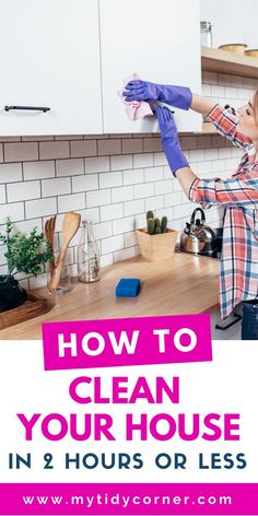 a woman in the kitchen with gloves on her head and text overlay that reads how to clean your house in 3 hours or less