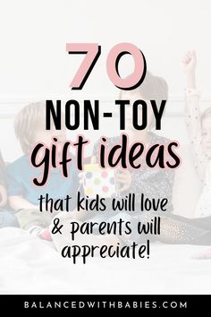 the words 70 non - toy gift ideas that kids will love and parents will appreciate