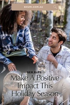 a man and woman sitting next to each other in the woods with text that reads make a positive impact this holiday season