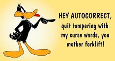 an image of a cartoon duck with the words hey auto correct, quiting with my curse words, you mother forklift