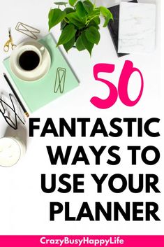 the words 50 fantastic ways to use your planner on top of a white desk with green plants