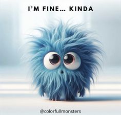 a blue furry animal with big eyes and the caption i'm fine kinda