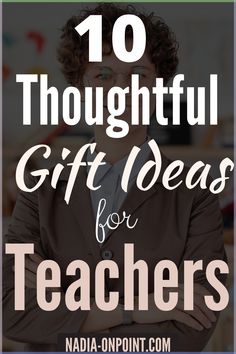 a man with his arms crossed and the words 10 thoughtful gift ideas for teachers