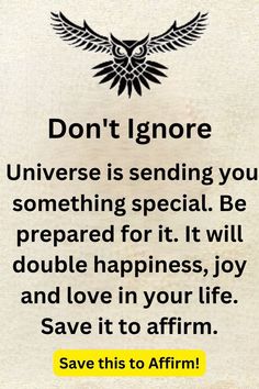 an image with the words don't ignore universe is sending you something special be prepared for it will double happiness, joy and love in your life save it to affirm