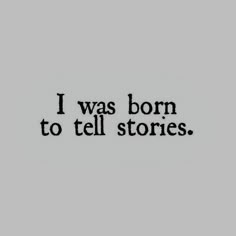 the words i was born to tell stories written in black ink on a gray background