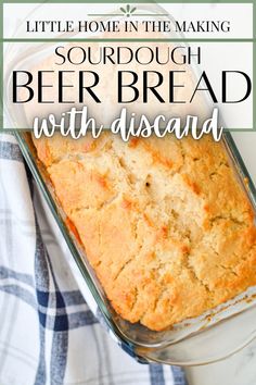 a loaf of beer bread in a glass pan with text overlay that reads, little home in the making sourdough beer bread with disaund