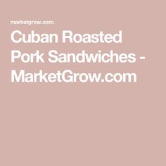 the words cuban roasted pork sandwiches - marketgrow com on a light pink background