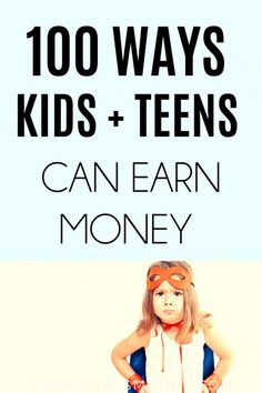 a girl with her hands on her hips and the words, 100 ways kids + teens can earn money