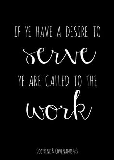 a black and white quote with the words if ye've have a desired to serve ye are called to the work