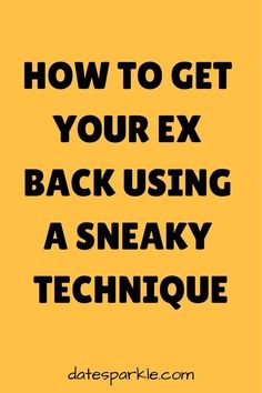 a yellow background with the words how to get your ex back using a sneaky technique