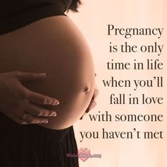 a pregnant woman's belly with the words, pregnancy is the only time in life when you'll fall in love with someone you haven't met