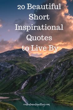 mountains and water with the words 20 beautiful short inspirational quotes to live by on them