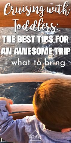 a child looking out at the ocean with text overlay reading cruising with toddlers the best tips for an awesome trip + what to bring