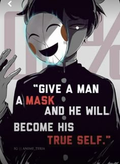 an anime poster with the quote give a man a mask and he will become his true self