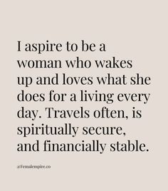 a quote that says, i aspire to be a woman who wakes up and loves what she does for a living every day travels often