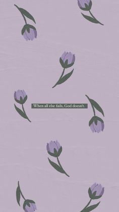 purple tulips with green leaves and the words when all else falls, god doesn't