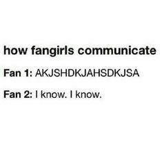 the text reads, how fangirs communicate fan 1 akshidjahskjssa fan 2 i know i know