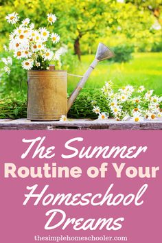 the summer routine of your homeschool dreams with daisies in a watering can