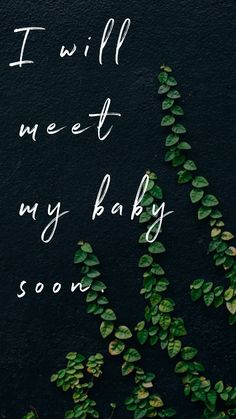 the words i will meet my baby soon are written in white on a black background